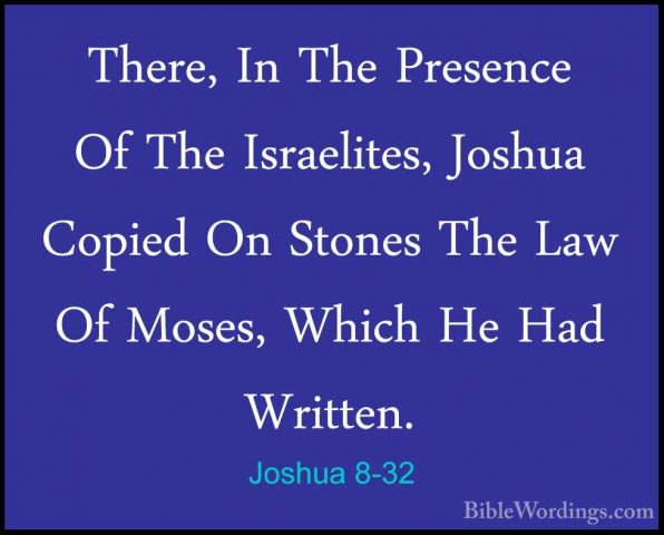 Joshua 8-32 - There, In The Presence Of The Israelites, Joshua CoThere, In The Presence Of The Israelites, Joshua Copied On Stones The Law Of Moses, Which He Had Written. 