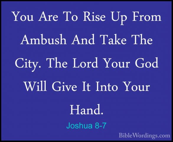 Joshua 8-7 - You Are To Rise Up From Ambush And Take The City. ThYou Are To Rise Up From Ambush And Take The City. The Lord Your God Will Give It Into Your Hand. 
