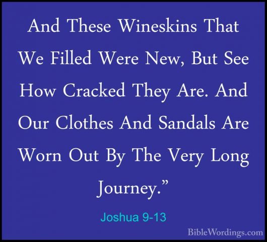 Joshua 9-13 - And These Wineskins That We Filled Were New, But SeAnd These Wineskins That We Filled Were New, But See How Cracked They Are. And Our Clothes And Sandals Are Worn Out By The Very Long Journey." 