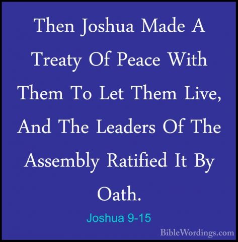 Joshua 9-15 - Then Joshua Made A Treaty Of Peace With Them To LetThen Joshua Made A Treaty Of Peace With Them To Let Them Live, And The Leaders Of The Assembly Ratified It By Oath. 