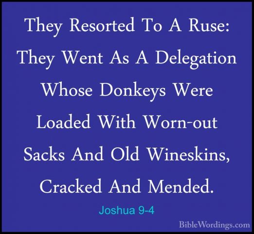 Joshua 9-4 - They Resorted To A Ruse: They Went As A Delegation WThey Resorted To A Ruse: They Went As A Delegation Whose Donkeys Were Loaded With Worn-out Sacks And Old Wineskins, Cracked And Mended. 