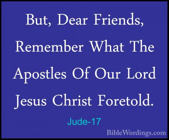 Jude-17 - But, Dear Friends, Remember What The Apostles Of Our LoBut, Dear Friends, Remember What The Apostles Of Our Lord Jesus Christ Foretold. 