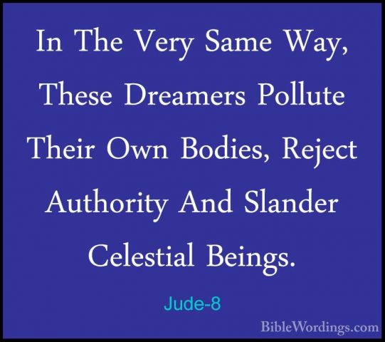 Jude-8 - In The Very Same Way, These Dreamers Pollute Their Own BIn The Very Same Way, These Dreamers Pollute Their Own Bodies, Reject Authority And Slander Celestial Beings. 