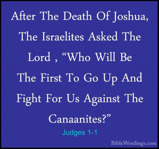 Judges 1-1 - After The Death Of Joshua, The Israelites Asked TheAfter The Death Of Joshua, The Israelites Asked The Lord , "Who Will Be The First To Go Up And Fight For Us Against The Canaanites?" 