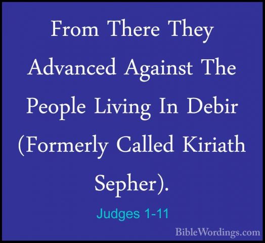 Judges 1-11 - From There They Advanced Against The People LivingFrom There They Advanced Against The People Living In Debir (Formerly Called Kiriath Sepher). 