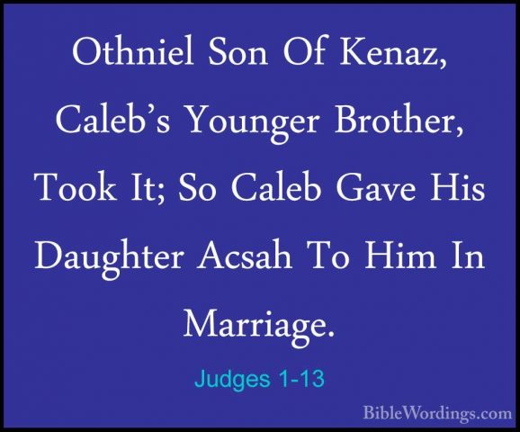Judges 1-13 - Othniel Son Of Kenaz, Caleb's Younger Brother, TookOthniel Son Of Kenaz, Caleb's Younger Brother, Took It; So Caleb Gave His Daughter Acsah To Him In Marriage. 