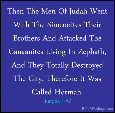 Judges 1-17 - Then The Men Of Judah Went With The Simeonites TheiThen The Men Of Judah Went With The Simeonites Their Brothers And Attacked The Canaanites Living In Zephath, And They Totally Destroyed The City. Therefore It Was Called Hormah. 