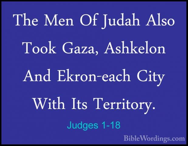 Judges 1-18 - The Men Of Judah Also Took Gaza, Ashkelon And EkronThe Men Of Judah Also Took Gaza, Ashkelon And Ekron-each City With Its Territory. 