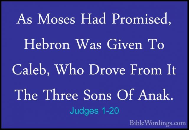 Judges 1-20 - As Moses Had Promised, Hebron Was Given To Caleb, WAs Moses Had Promised, Hebron Was Given To Caleb, Who Drove From It The Three Sons Of Anak. 