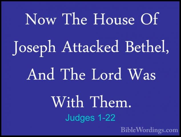 Judges 1-22 - Now The House Of Joseph Attacked Bethel, And The LoNow The House Of Joseph Attacked Bethel, And The Lord Was With Them. 