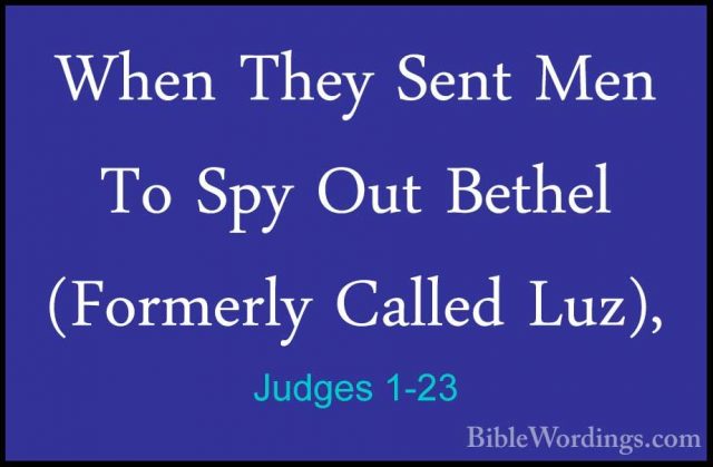 Judges 1-23 - When They Sent Men To Spy Out Bethel (Formerly CallWhen They Sent Men To Spy Out Bethel (Formerly Called Luz), 