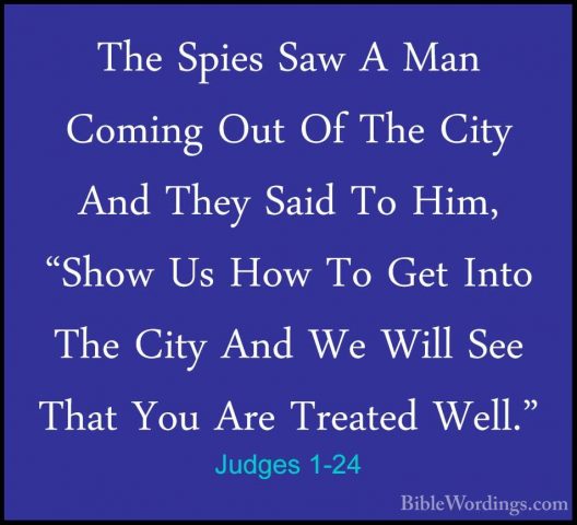 Judges 1-24 - The Spies Saw A Man Coming Out Of The City And TheyThe Spies Saw A Man Coming Out Of The City And They Said To Him, "Show Us How To Get Into The City And We Will See That You Are Treated Well." 