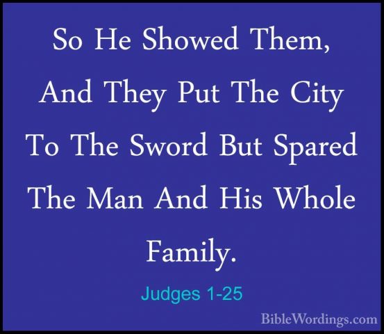 Judges 1-25 - So He Showed Them, And They Put The City To The SwoSo He Showed Them, And They Put The City To The Sword But Spared The Man And His Whole Family. 