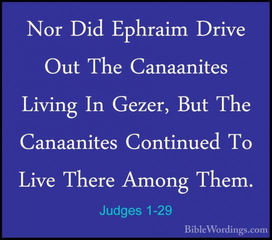 Judges 1-29 - Nor Did Ephraim Drive Out The Canaanites Living InNor Did Ephraim Drive Out The Canaanites Living In Gezer, But The Canaanites Continued To Live There Among Them. 