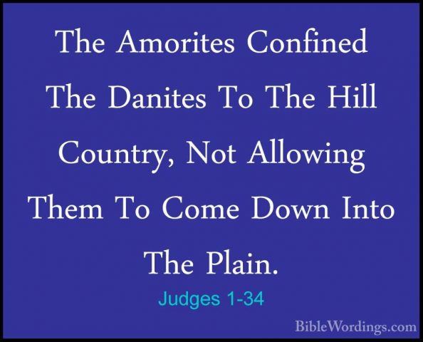 Judges 1-34 - The Amorites Confined The Danites To The Hill CountThe Amorites Confined The Danites To The Hill Country, Not Allowing Them To Come Down Into The Plain. 