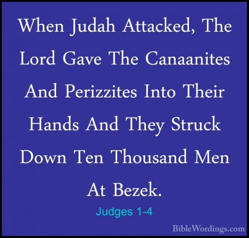 Judges 1-4 - When Judah Attacked, The Lord Gave The Canaanites AnWhen Judah Attacked, The Lord Gave The Canaanites And Perizzites Into Their Hands And They Struck Down Ten Thousand Men At Bezek. 