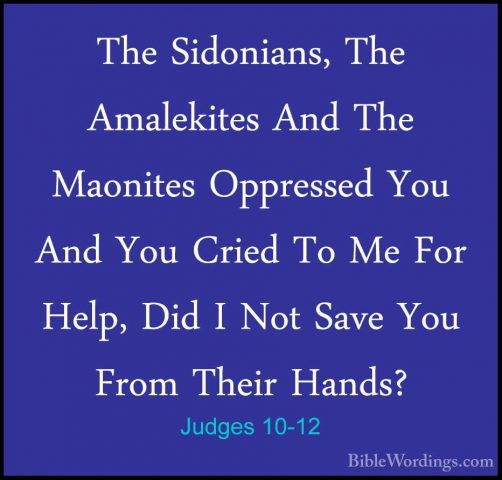 Judges 10-12 - The Sidonians, The Amalekites And The Maonites OppThe Sidonians, The Amalekites And The Maonites Oppressed You And You Cried To Me For Help, Did I Not Save You From Their Hands? 