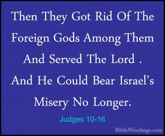 Judges 10-16 - Then They Got Rid Of The Foreign Gods Among Them AThen They Got Rid Of The Foreign Gods Among Them And Served The Lord . And He Could Bear Israel's Misery No Longer. 