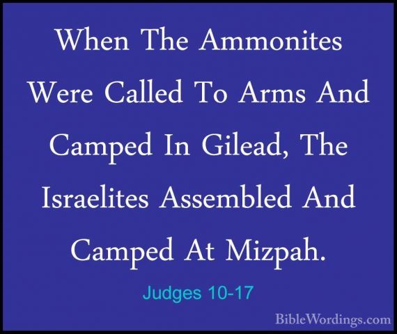 Judges 10-17 - When The Ammonites Were Called To Arms And CampedWhen The Ammonites Were Called To Arms And Camped In Gilead, The Israelites Assembled And Camped At Mizpah. 