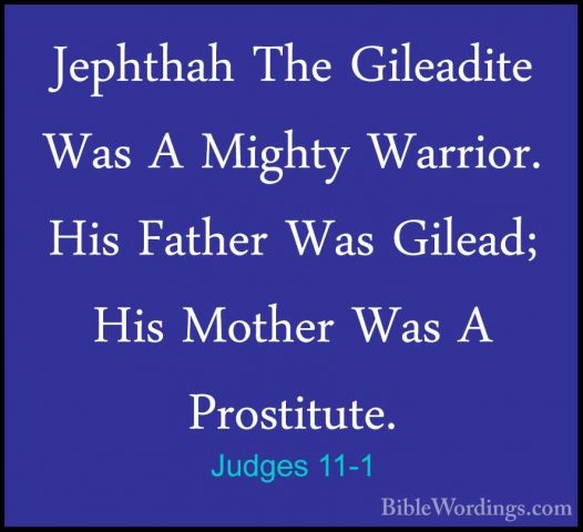 Judges 11-1 - Jephthah The Gileadite Was A Mighty Warrior. His FaJephthah The Gileadite Was A Mighty Warrior. His Father Was Gilead; His Mother Was A Prostitute. 