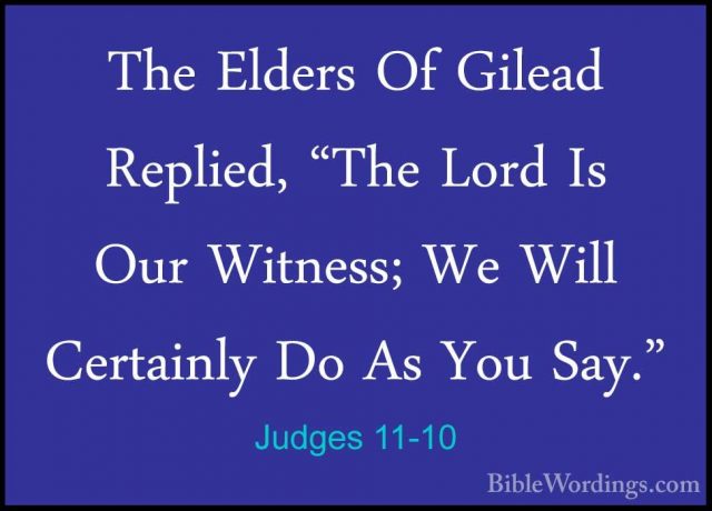 Judges 11-10 - The Elders Of Gilead Replied, "The Lord Is Our WitThe Elders Of Gilead Replied, "The Lord Is Our Witness; We Will Certainly Do As You Say." 