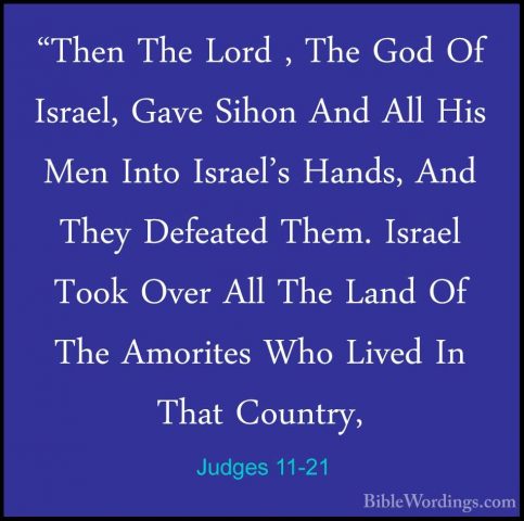 Judges 11-21 - "Then The Lord , The God Of Israel, Gave Sihon And"Then The Lord , The God Of Israel, Gave Sihon And All His Men Into Israel's Hands, And They Defeated Them. Israel Took Over All The Land Of The Amorites Who Lived In That Country, 