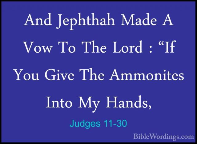 Judges 11-30 - And Jephthah Made A Vow To The Lord : "If You GiveAnd Jephthah Made A Vow To The Lord : "If You Give The Ammonites Into My Hands, 