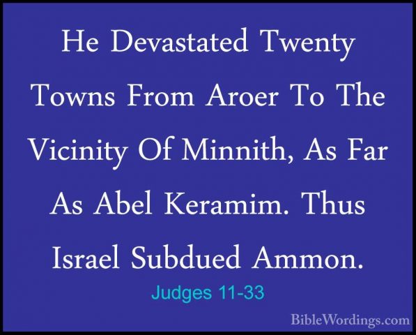 Judges 11-33 - He Devastated Twenty Towns From Aroer To The VicinHe Devastated Twenty Towns From Aroer To The Vicinity Of Minnith, As Far As Abel Keramim. Thus Israel Subdued Ammon. 