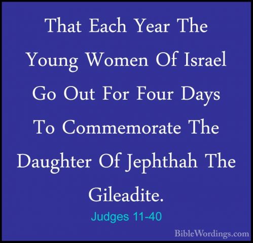 Judges 11-40 - That Each Year The Young Women Of Israel Go Out FoThat Each Year The Young Women Of Israel Go Out For Four Days To Commemorate The Daughter Of Jephthah The Gileadite.