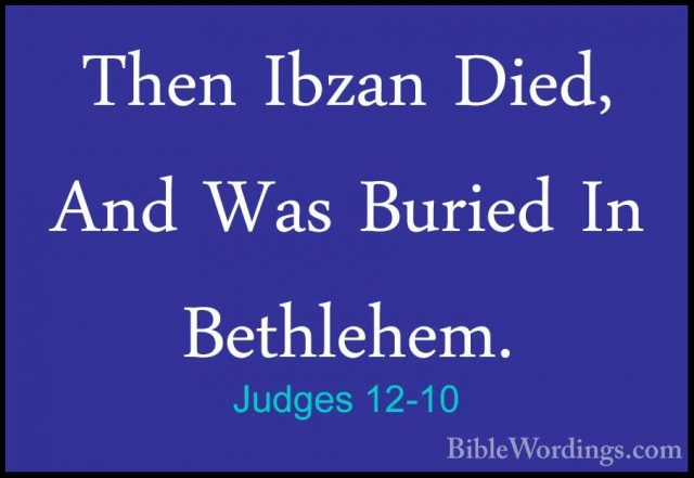 Judges 12-10 - Then Ibzan Died, And Was Buried In Bethlehem.Then Ibzan Died, And Was Buried In Bethlehem. 