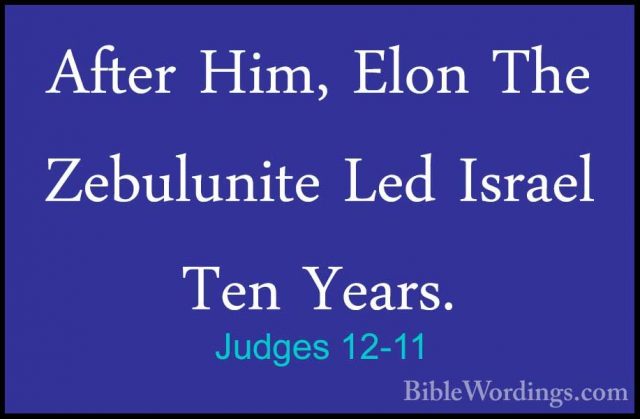 Judges 12-11 - After Him, Elon The Zebulunite Led Israel Ten YearAfter Him, Elon The Zebulunite Led Israel Ten Years. 