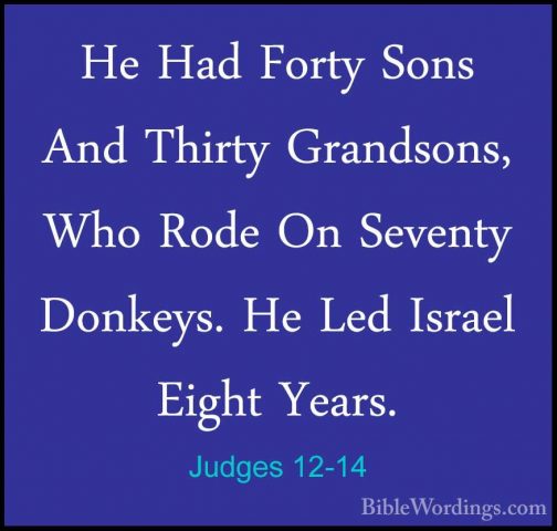 Judges 12-14 - He Had Forty Sons And Thirty Grandsons, Who Rode OHe Had Forty Sons And Thirty Grandsons, Who Rode On Seventy Donkeys. He Led Israel Eight Years. 