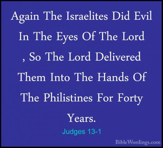 Judges 13-1 - Again The Israelites Did Evil In The Eyes Of The LoAgain The Israelites Did Evil In The Eyes Of The Lord , So The Lord Delivered Them Into The Hands Of The Philistines For Forty Years. 