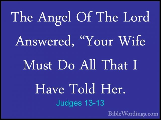 Judges 13-13 - The Angel Of The Lord Answered, "Your Wife Must DoThe Angel Of The Lord Answered, "Your Wife Must Do All That I Have Told Her. 