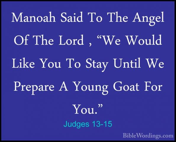 Judges 13-15 - Manoah Said To The Angel Of The Lord , "We Would LManoah Said To The Angel Of The Lord , "We Would Like You To Stay Until We Prepare A Young Goat For You." 