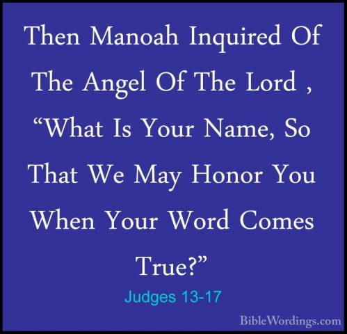 Judges 13-17 - Then Manoah Inquired Of The Angel Of The Lord , "WThen Manoah Inquired Of The Angel Of The Lord , "What Is Your Name, So That We May Honor You When Your Word Comes True?" 