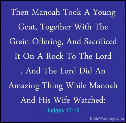 Judges 13-19 - Then Manoah Took A Young Goat, Together With The GThen Manoah Took A Young Goat, Together With The Grain Offering, And Sacrificed It On A Rock To The Lord . And The Lord Did An Amazing Thing While Manoah And His Wife Watched: 