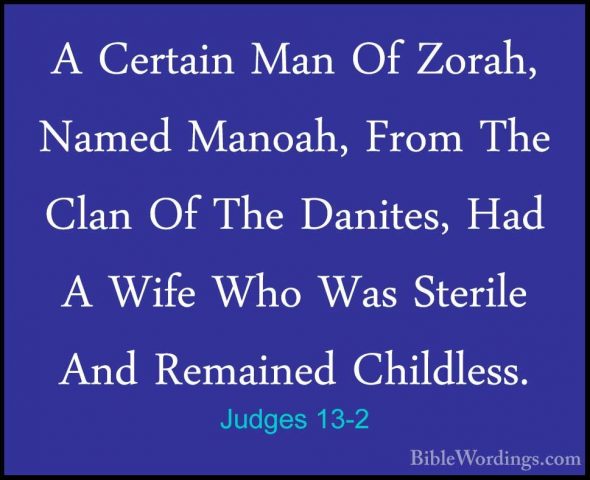 Judges 13-2 - A Certain Man Of Zorah, Named Manoah, From The ClanA Certain Man Of Zorah, Named Manoah, From The Clan Of The Danites, Had A Wife Who Was Sterile And Remained Childless. 
