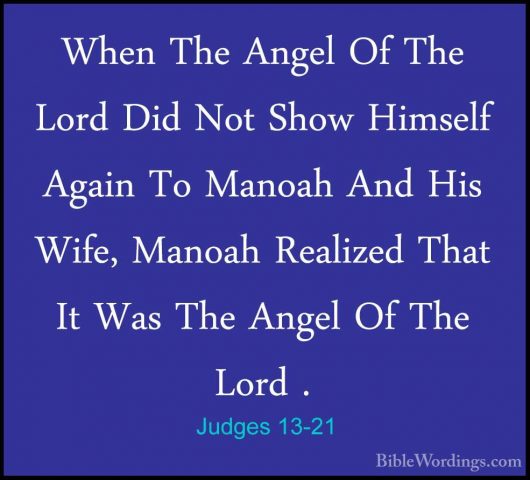 Judges 13-21 - When The Angel Of The Lord Did Not Show Himself AgWhen The Angel Of The Lord Did Not Show Himself Again To Manoah And His Wife, Manoah Realized That It Was The Angel Of The Lord . 