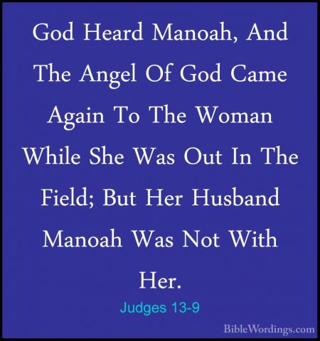 Judges 13-9 - God Heard Manoah, And The Angel Of God Came Again TGod Heard Manoah, And The Angel Of God Came Again To The Woman While She Was Out In The Field; But Her Husband Manoah Was Not With Her. 