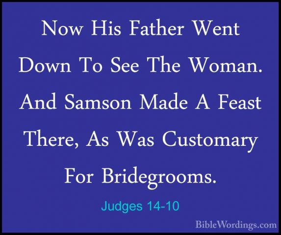 Judges 14-10 - Now His Father Went Down To See The Woman. And SamNow His Father Went Down To See The Woman. And Samson Made A Feast There, As Was Customary For Bridegrooms. 
