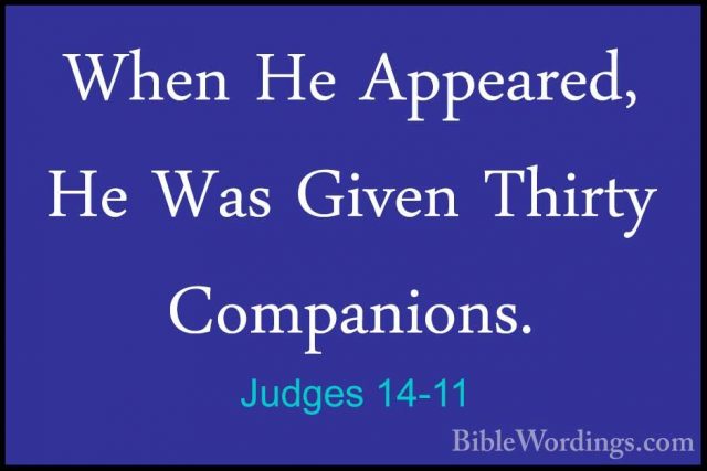 Judges 14-11 - When He Appeared, He Was Given Thirty Companions.When He Appeared, He Was Given Thirty Companions. 