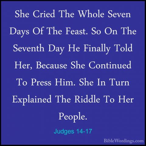 Judges 14-17 - She Cried The Whole Seven Days Of The Feast. So OnShe Cried The Whole Seven Days Of The Feast. So On The Seventh Day He Finally Told Her, Because She Continued To Press Him. She In Turn Explained The Riddle To Her People. 