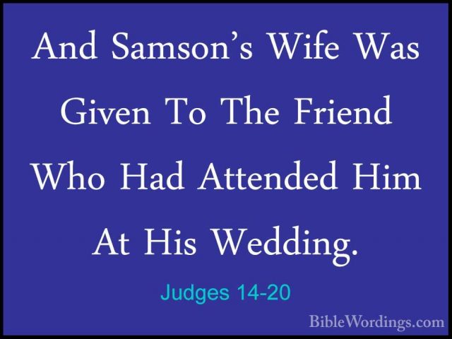 Judges 14-20 - And Samson's Wife Was Given To The Friend Who HadAnd Samson's Wife Was Given To The Friend Who Had Attended Him At His Wedding.