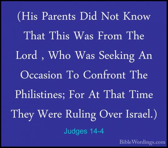 Judges 14-4 - (His Parents Did Not Know That This Was From The Lo(His Parents Did Not Know That This Was From The Lord , Who Was Seeking An Occasion To Confront The Philistines; For At That Time They Were Ruling Over Israel.) 