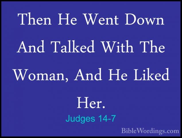 Judges 14-7 - Then He Went Down And Talked With The Woman, And HeThen He Went Down And Talked With The Woman, And He Liked Her. 