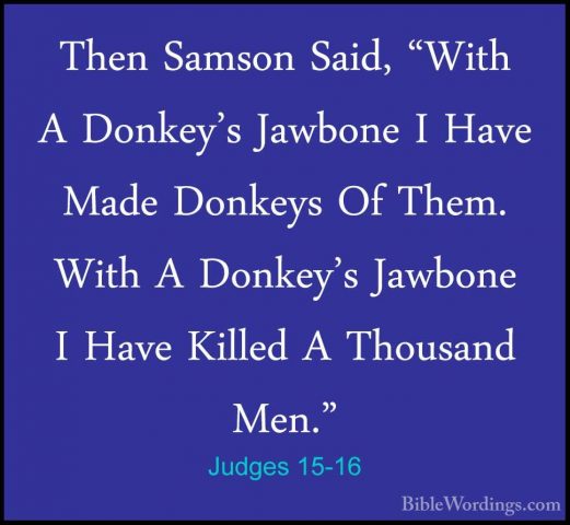 Judges 15-16 - Then Samson Said, "With A Donkey's Jawbone I HaveThen Samson Said, "With A Donkey's Jawbone I Have Made Donkeys Of Them. With A Donkey's Jawbone I Have Killed A Thousand Men." 
