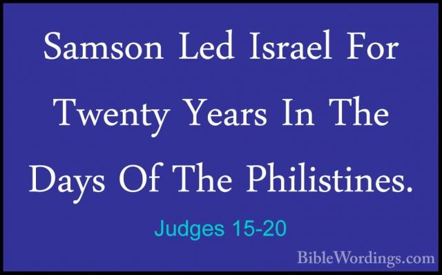 Judges 15-20 - Samson Led Israel For Twenty Years In The Days OfSamson Led Israel For Twenty Years In The Days Of The Philistines.