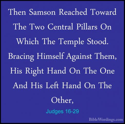 Judges 16-29 - Then Samson Reached Toward The Two Central PillarsThen Samson Reached Toward The Two Central Pillars On Which The Temple Stood. Bracing Himself Against Them, His Right Hand On The One And His Left Hand On The Other, 