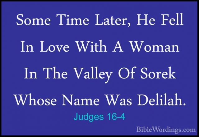 Judges 16-4 - Some Time Later, He Fell In Love With A Woman In ThSome Time Later, He Fell In Love With A Woman In The Valley Of Sorek Whose Name Was Delilah. 